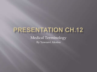 Medical Terminology
By Yawoavi Akotsu
 