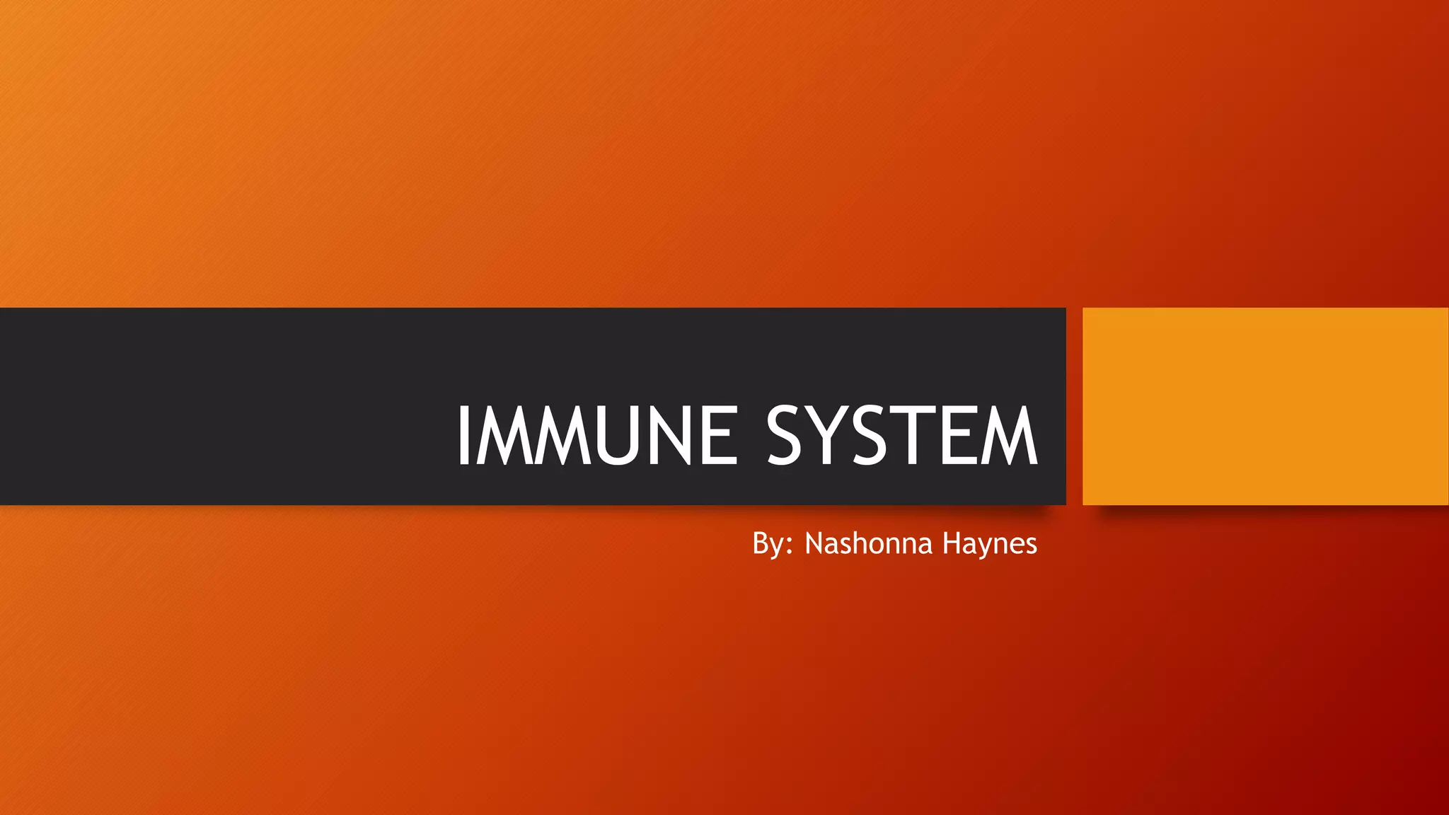 IMMUNE SYSTEM
By: Nashonna Haynes