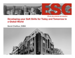 Developing your Soft Skills for Today and Tomorrow in
a Global World
Benoit Chalifoux, EMBA
 