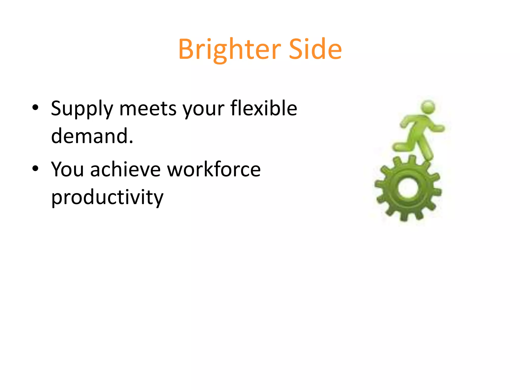 Brighter Side
• Supply meets your flexible
  demand.
• You achieve workforce
  productivity
 