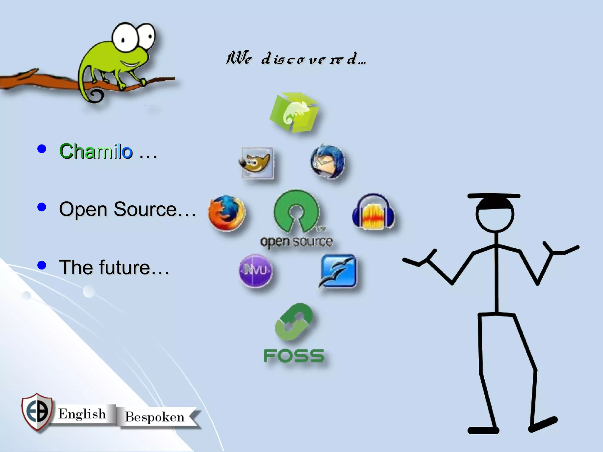 We d is c o ve re d …



   Chamilo …

   Open Source…

   The future…
 