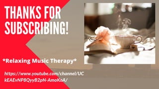 THANKS FOR
SUBSCRIBING!
https://www.youtube.com/channel/UC
kEAEvNP8QyyB2pN-AmoKoA/
*Relaxing Music Therapy*
 