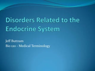 Disorders Related to the Endocrine System Jeff Buttram Bio 120 - Medical Terminology 