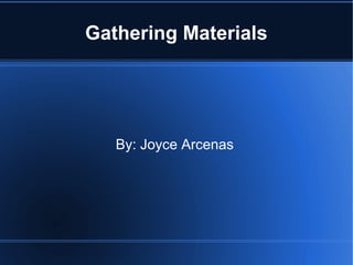 Gathering Materials

By: Joyce Arcenas

 
