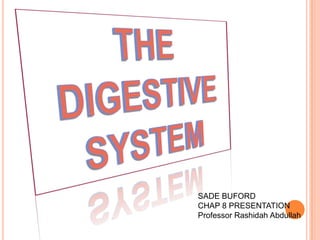 THE DIGESTIVE SYSTEM SADE BUFORD CHAP 8 PRESENTATION Professor Rashidah Abdullah 