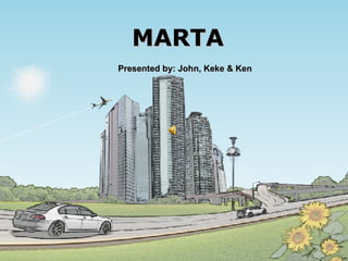 MARTA Presented by: John, Keke & Ken 