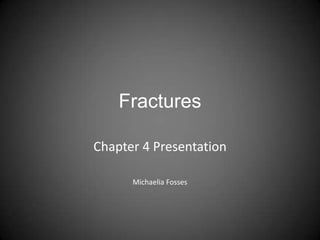 Fractures

Chapter 4 Presentation

      Michaelia Fosses
 