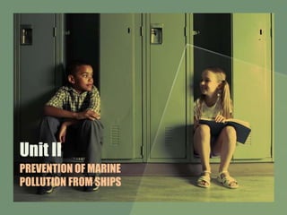 Unit II
PREVENTION OF MARINE
POLLUTION FROM SHIPS
 