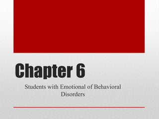 Chapter 6
 Students with Emotional of Behavioral
               Disorders
 