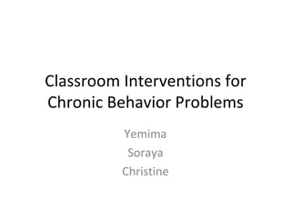 Classroom Interventions for Chronic Behavior Problems Yemima Soraya Christine 