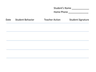 Student’s Name _____________ Home Phone _______________ Date Student Behavior  Teacher Action   Student Signature 