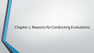 Chapter 1: Reasons for Conducting Evaluations
 