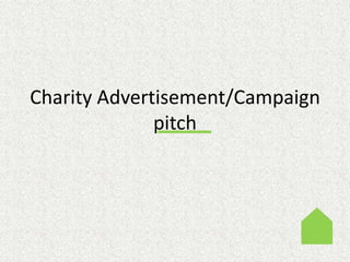 Charity Advertisement/Campaign
pitch

 