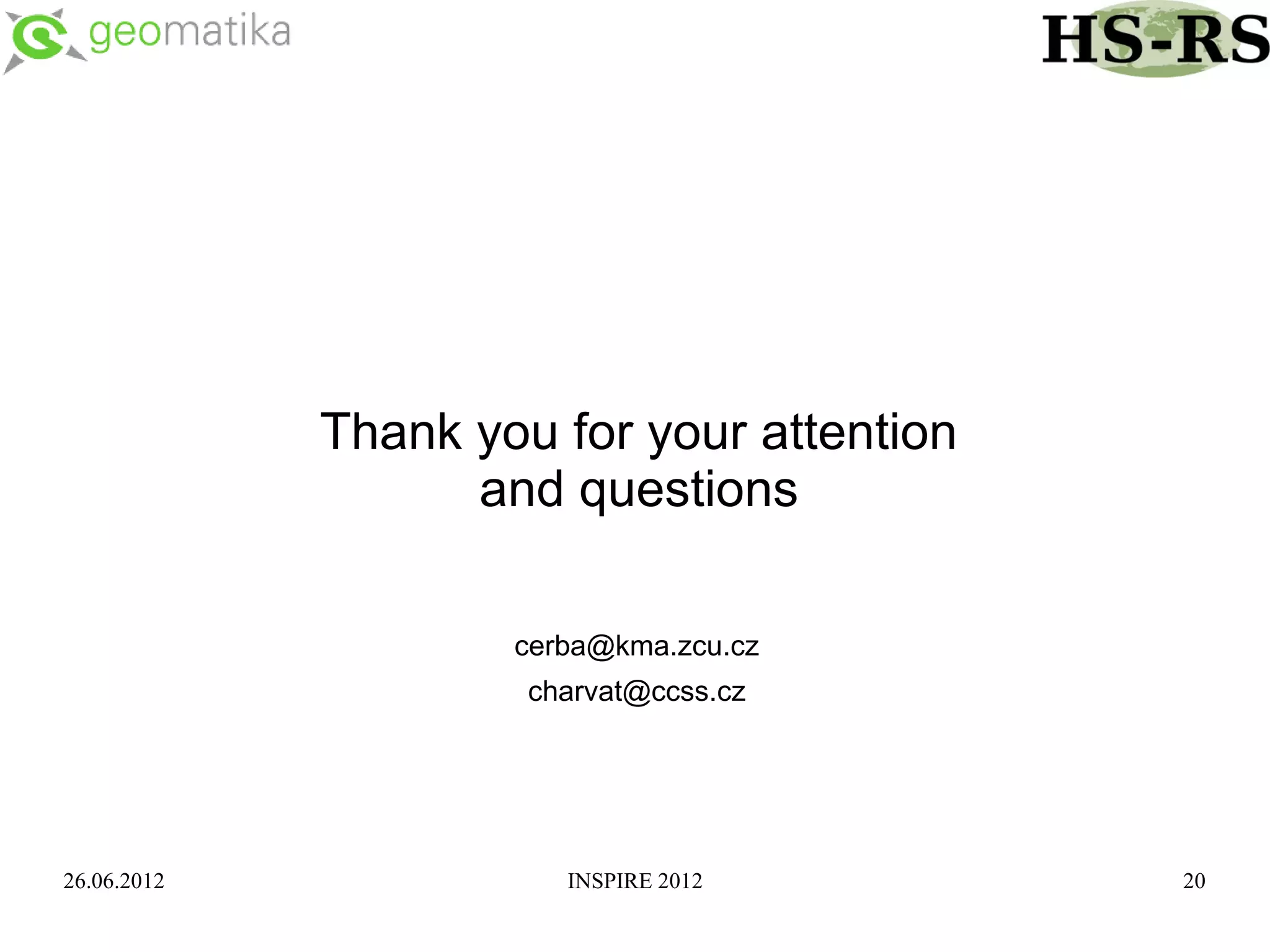 Thank you for your attention
                   and questions

                     cerba@kma.zcu.cz
                      charvat@ccss.cz




26.06.2012              INSPIRE 2012        20
 