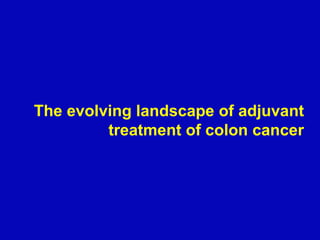 The evolving landscape of adjuvant treatment of colon cancer 