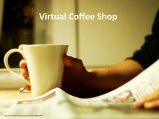 Virtual Coffee Shop

http://www.flickr.com/photos/sveinhal/2218475995/

 