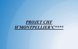PROJET CHF
H’MONTPELLIER’C****
 