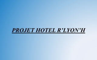PROJET HOTEL R’LYON’H
 