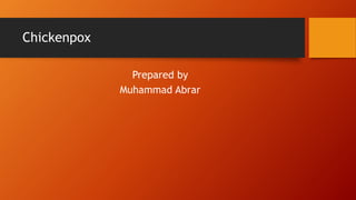 Chickenpox
Prepared by
Muhammad Abrar
 