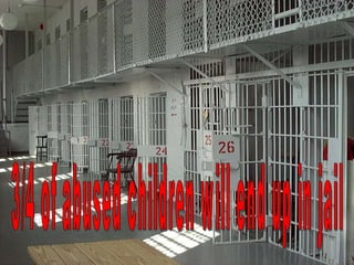 3/4 of abused children will end up in jail 