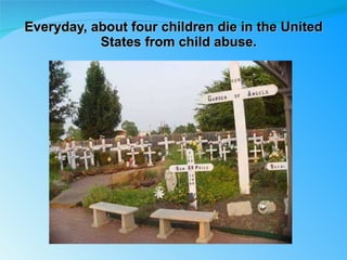 Everyday, about four children die in the United States from child abuse. 
