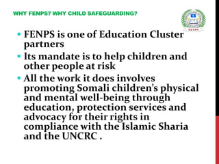  FENPS is one of Education Cluster
partners
 Its mandate is to help children and
other people at risk
 All the work it ...
