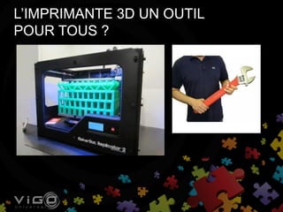 L’IMPRIMANTE 3D UN OUTIL
POUR TOUS ?
 