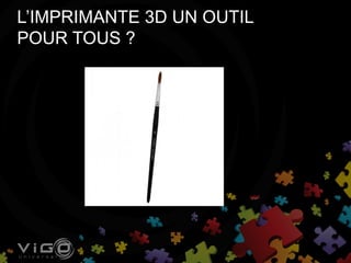 L’IMPRIMANTE 3D UN OUTIL
POUR TOUS ?
 