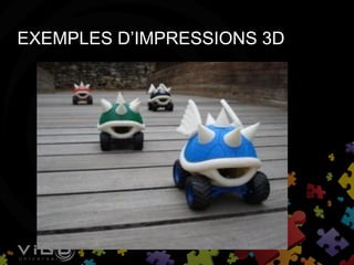 EXEMPLES D’IMPRESSIONS 3D
 