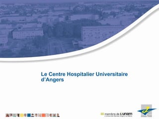Le Centre Hospitalier Universitaire
d’Angers
 