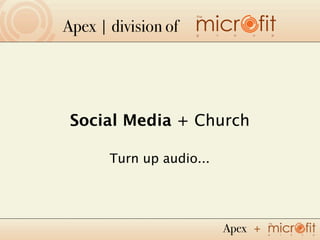 Apex | division of




 Social Media + Church

       Turn up audio...




                          Apex
 