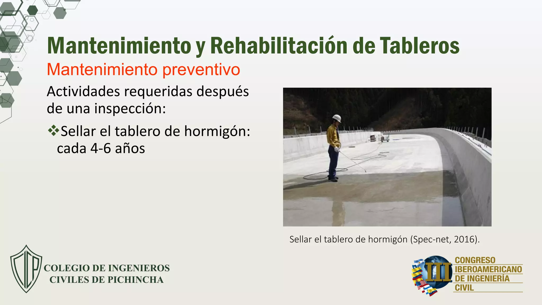 Mantenimiento y Rehabilitación de Tableros
Actividades requeridas después
de una inspección:
Sellar el tablero de hormigón:
cada 4-6 años
Mantenimiento preventivo
Sellar el tablero de hormigón (Spec-net, 2016).
 