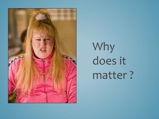 Why
does it
matter ?
 