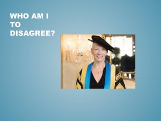WHO AM I
TO
DISAGREE?
 