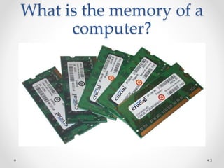 What is the memory of a
computer?
3
 