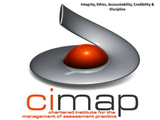 Integrity, Ethics, Accountability, Credibility &
                    Discipline
 