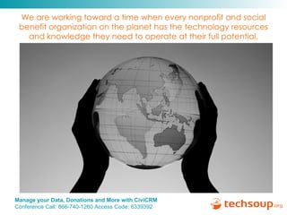 We are working toward a time when every nonprofit and social benefit organization on the planet has the technology resources and knowledge they need to operate at their full potential. 