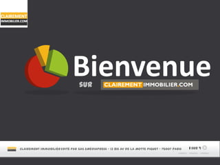 Clairement immobilier 1 sur 9
Bienvenuesur
Edité par SAS 2MédiaPress – 13 Bis Av de la Motte Piquet – 75007 Paris
 