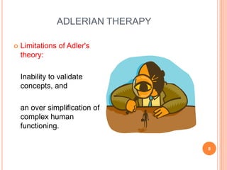 ADLERIAN THERAPY

   Limitations of Adler's
    theory:

    Inability to validate
    concepts, and

    an over simplification of
    complex human
    functioning.

                                   8
 