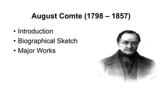 August Comte (1798 – 1857)
• Introduction
• Biographical Sketch
• Major Works
 
