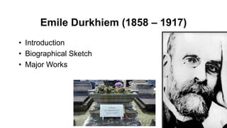 Emile Durkhiem (1858 – 1917)
• Introduction
• Biographical Sketch
• Major Works
 