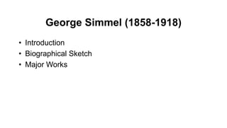 George Simmel (1858-1918)
• Introduction
• Biographical Sketch
• Major Works
 