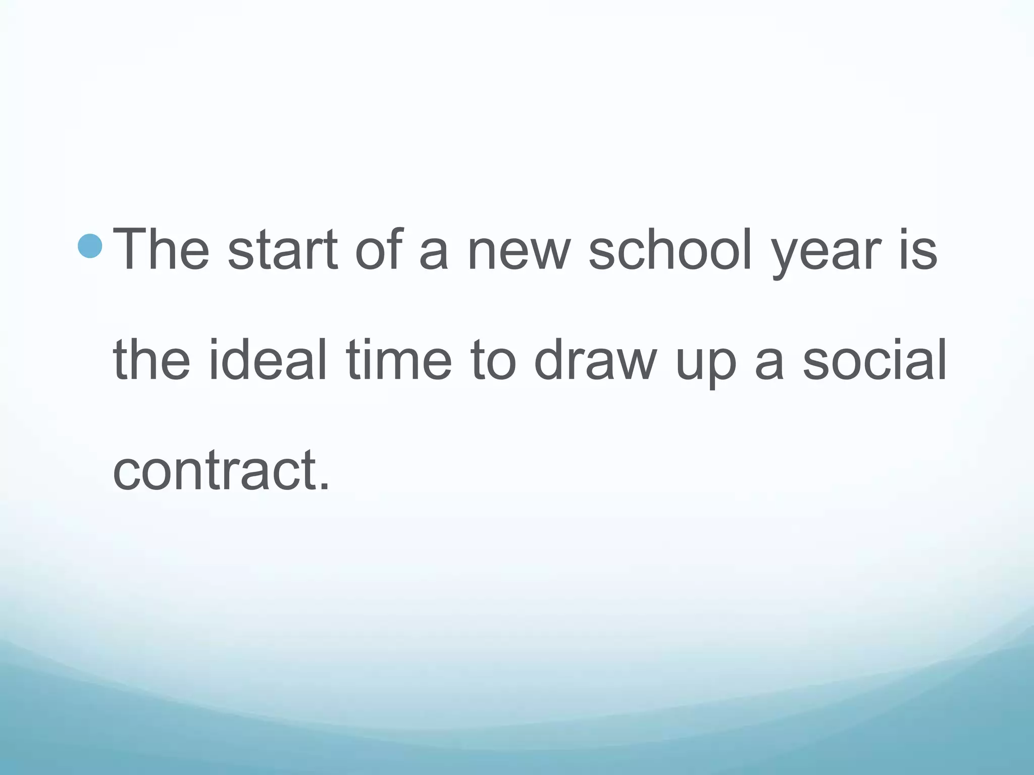  The start of a new school year is
 the ideal time to draw up a social
 contract.
 