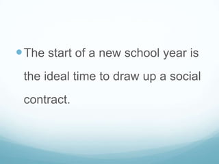  The start of a new school year is
 the ideal time to draw up a social
 contract.
 
