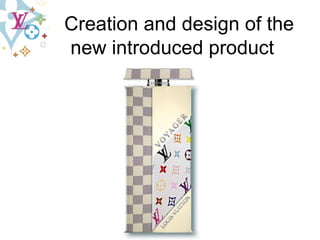 Creation and design of the   new introduced product 