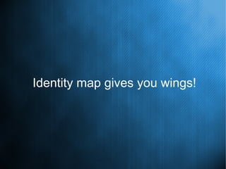 Identity map gives you wings!
 