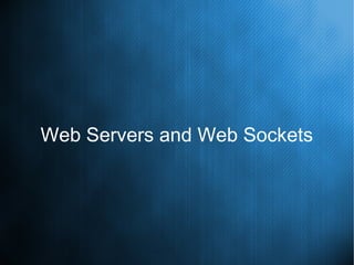 Web Servers and Web Sockets
 