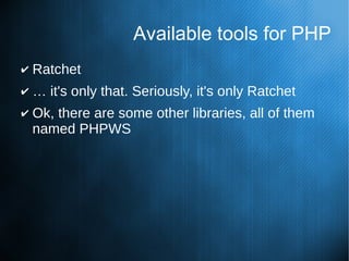 Available tools for PHP
✔ Ratchet
✔ … it's only that. Seriously, it's only Ratchet
✔ Ok, there are some other libraries, all of them
named PHPWS
 