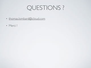 QUESTIONS ?
• thomas.lombard@icloud.com
• Merci !
 