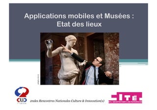 Applications mobiles et Musées :
          Etat des lieux
      © Léo Caillard




 2ndes Rencontres Nationales Culture & Innovation(s)
 